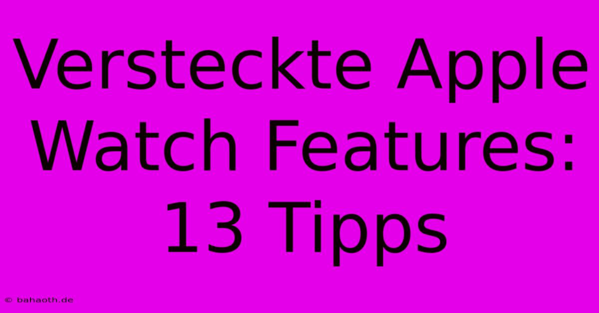 Versteckte Apple Watch Features: 13 Tipps