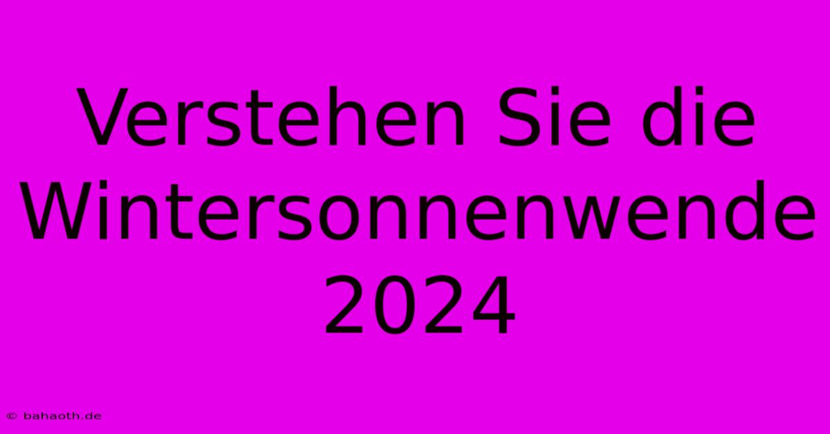 Verstehen Sie Die Wintersonnenwende 2024