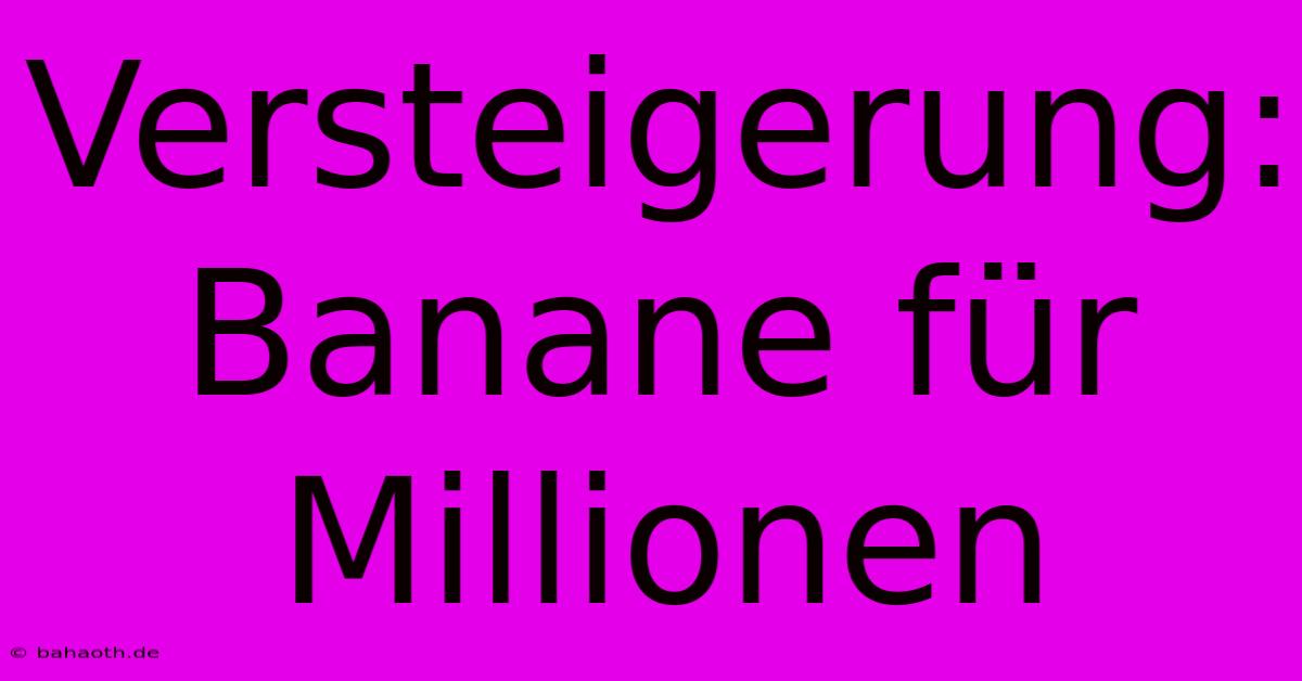 Versteigerung: Banane Für Millionen