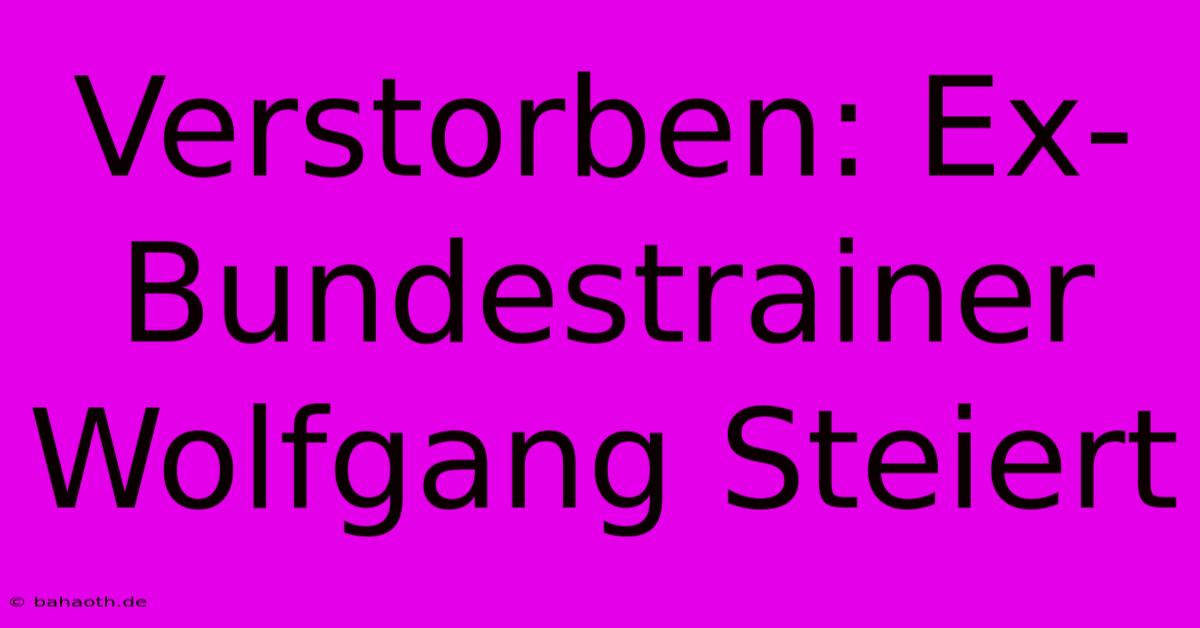 Verstorben: Ex-Bundestrainer Wolfgang Steiert