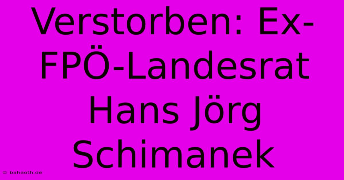 Verstorben: Ex-FPÖ-Landesrat Hans Jörg Schimanek