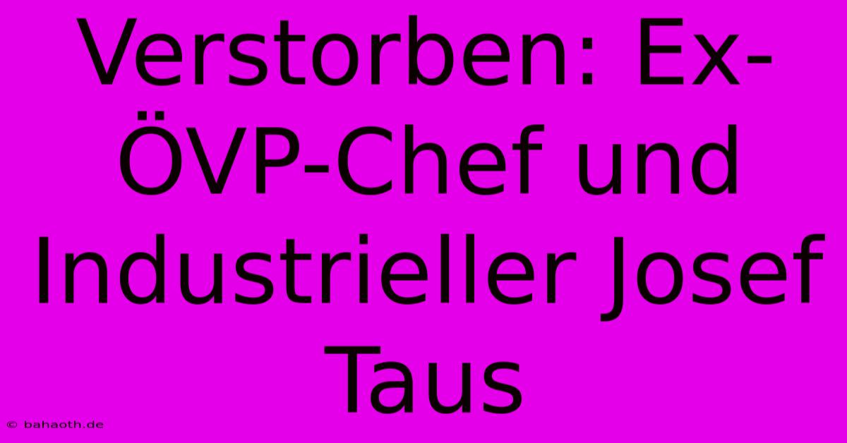 Verstorben: Ex-ÖVP-Chef Und Industrieller Josef Taus