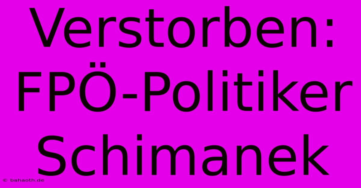 Verstorben: FPÖ-Politiker Schimanek