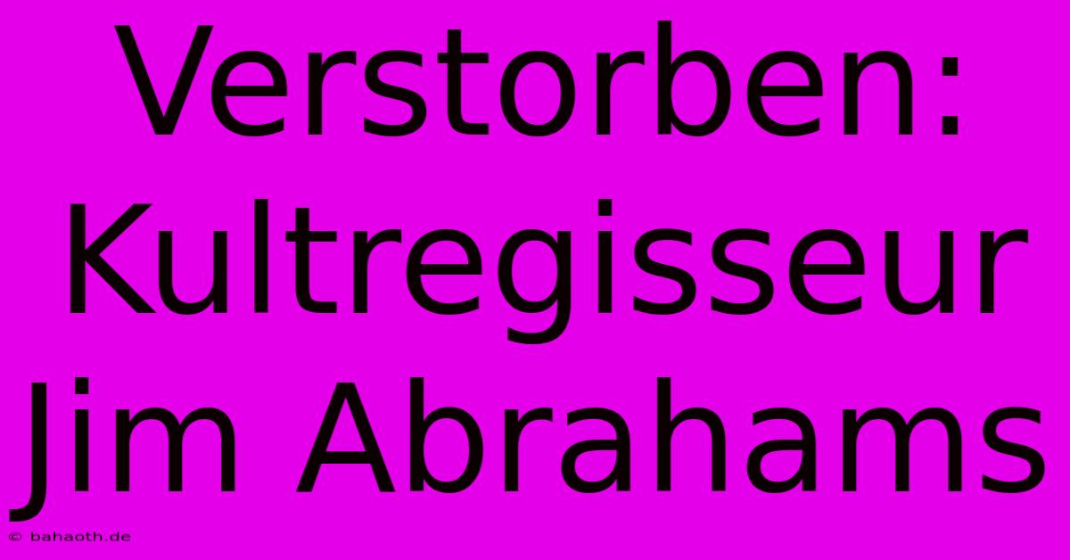 Verstorben: Kultregisseur Jim Abrahams