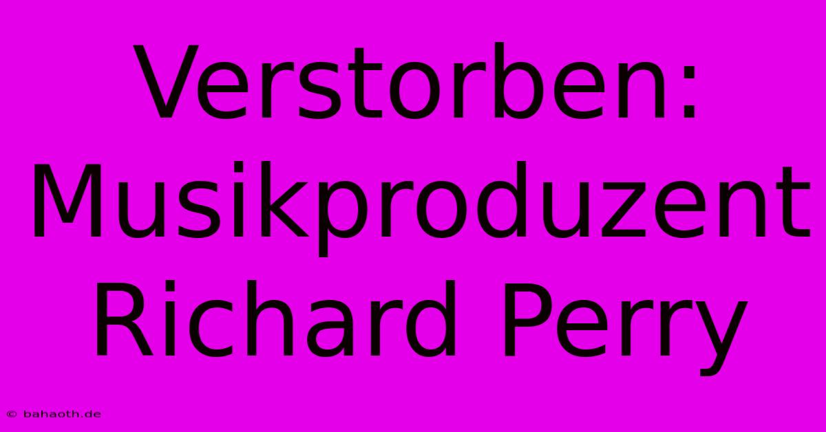 Verstorben: Musikproduzent Richard Perry