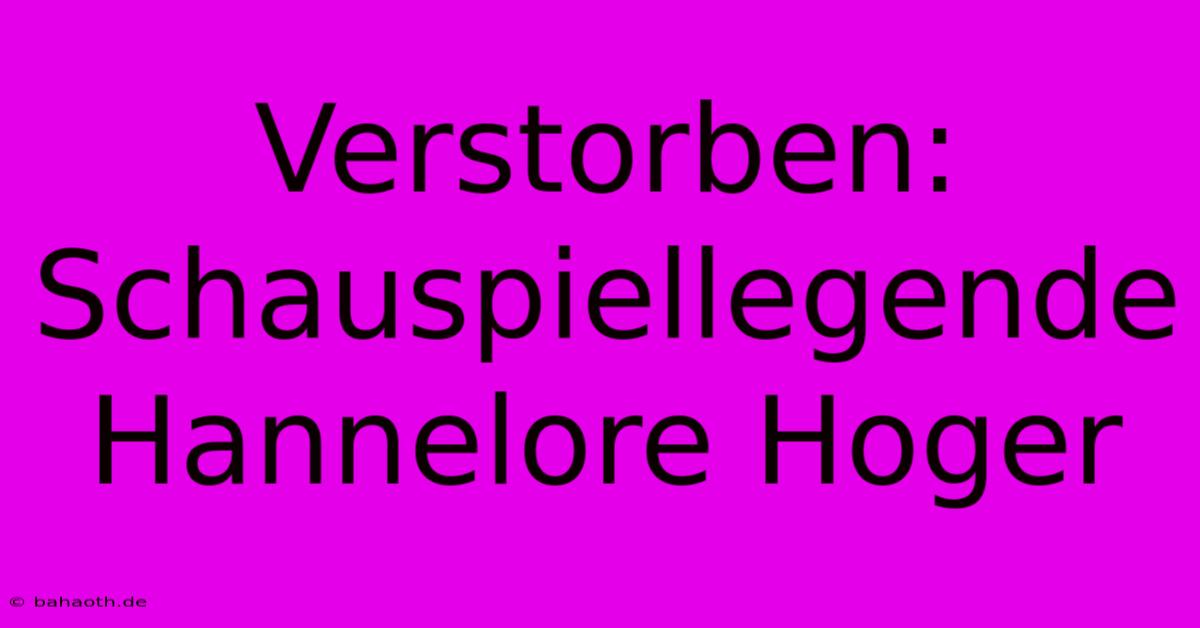 Verstorben: Schauspiellegende Hannelore Hoger