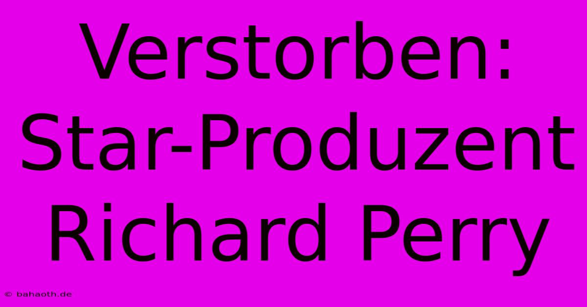 Verstorben: Star-Produzent Richard Perry