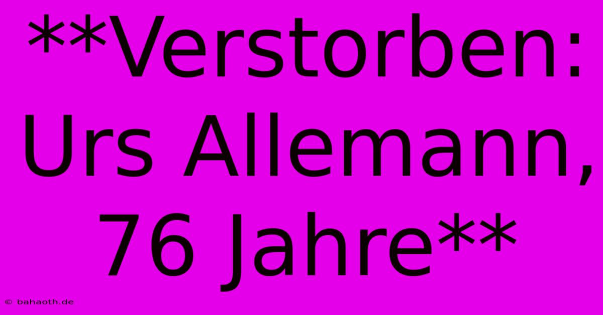 **Verstorben: Urs Allemann, 76 Jahre**