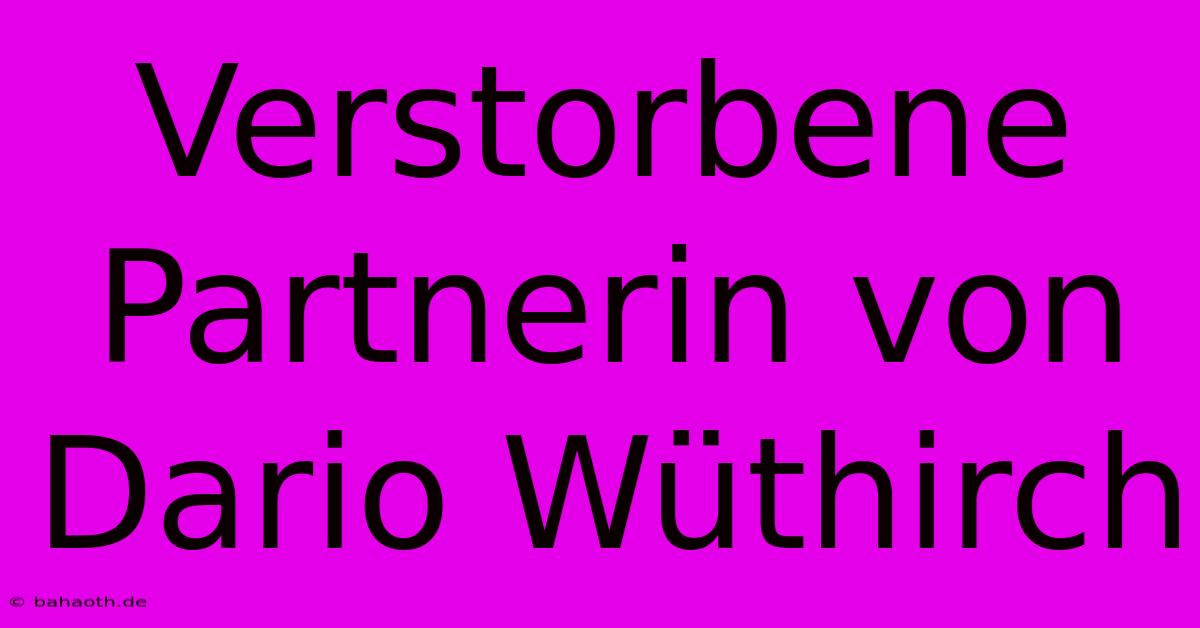 Verstorbene Partnerin Von Dario Wüthirch