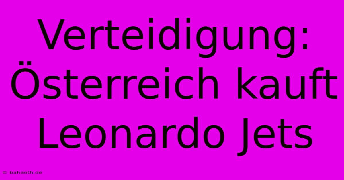 Verteidigung: Österreich Kauft Leonardo Jets