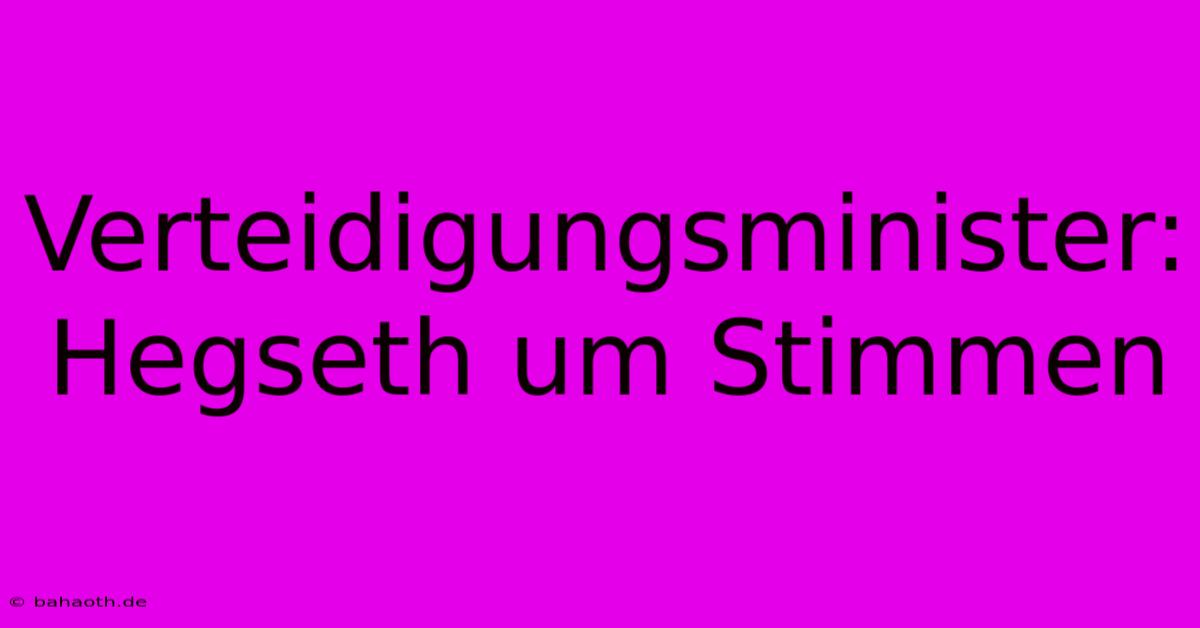 Verteidigungsminister: Hegseth Um Stimmen