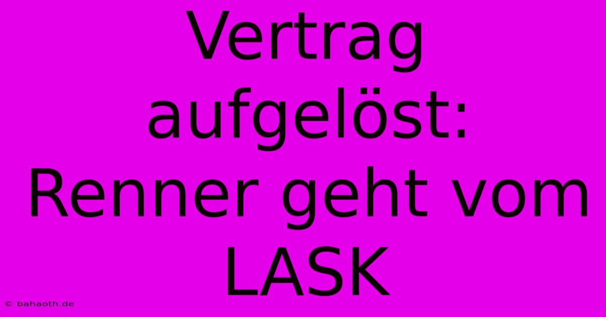 Vertrag Aufgelöst: Renner Geht Vom LASK