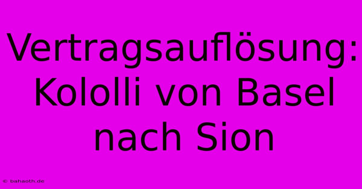 Vertragsauflösung: Kololli Von Basel Nach Sion