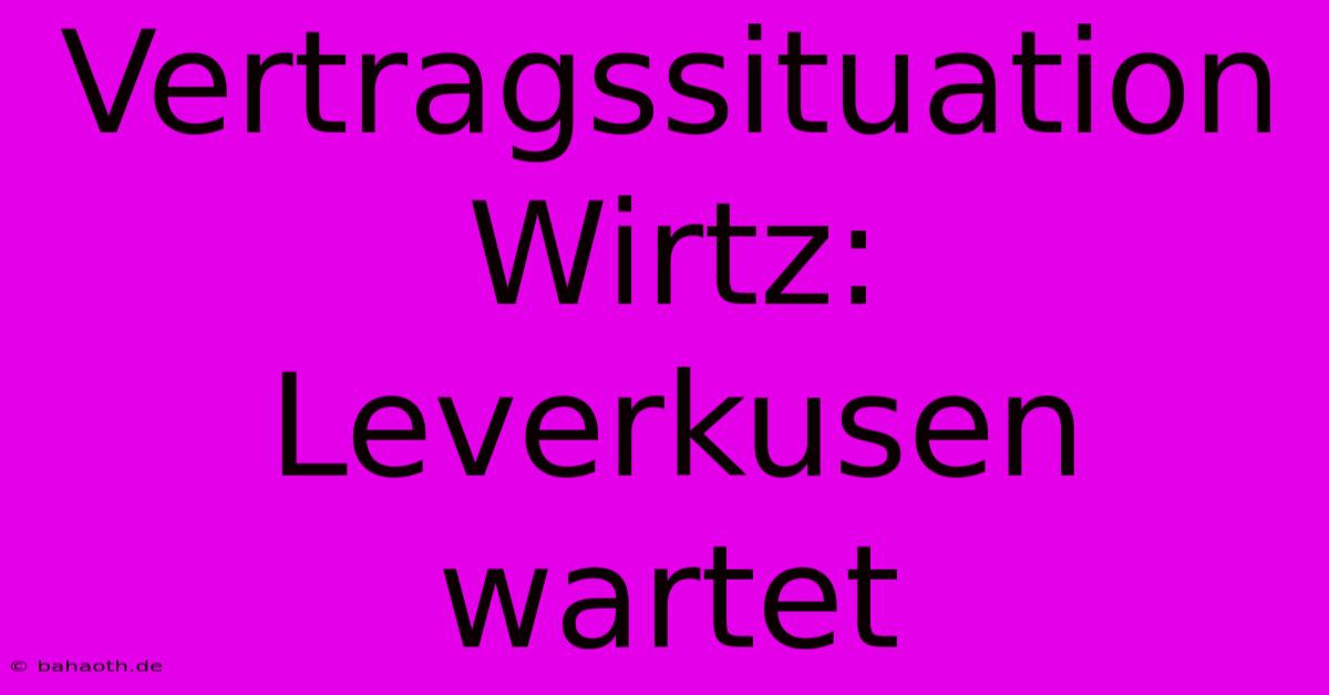 Vertragssituation Wirtz:  Leverkusen Wartet