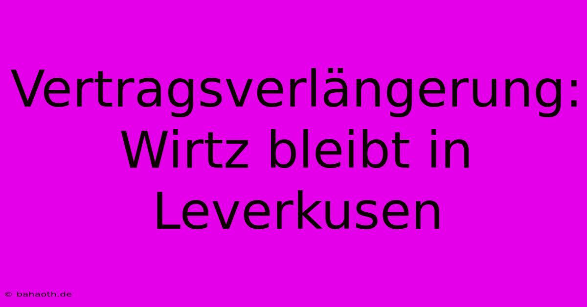 Vertragsverlängerung: Wirtz Bleibt In Leverkusen