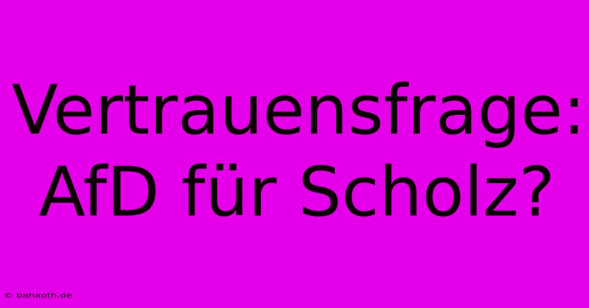 Vertrauensfrage: AfD Für Scholz?