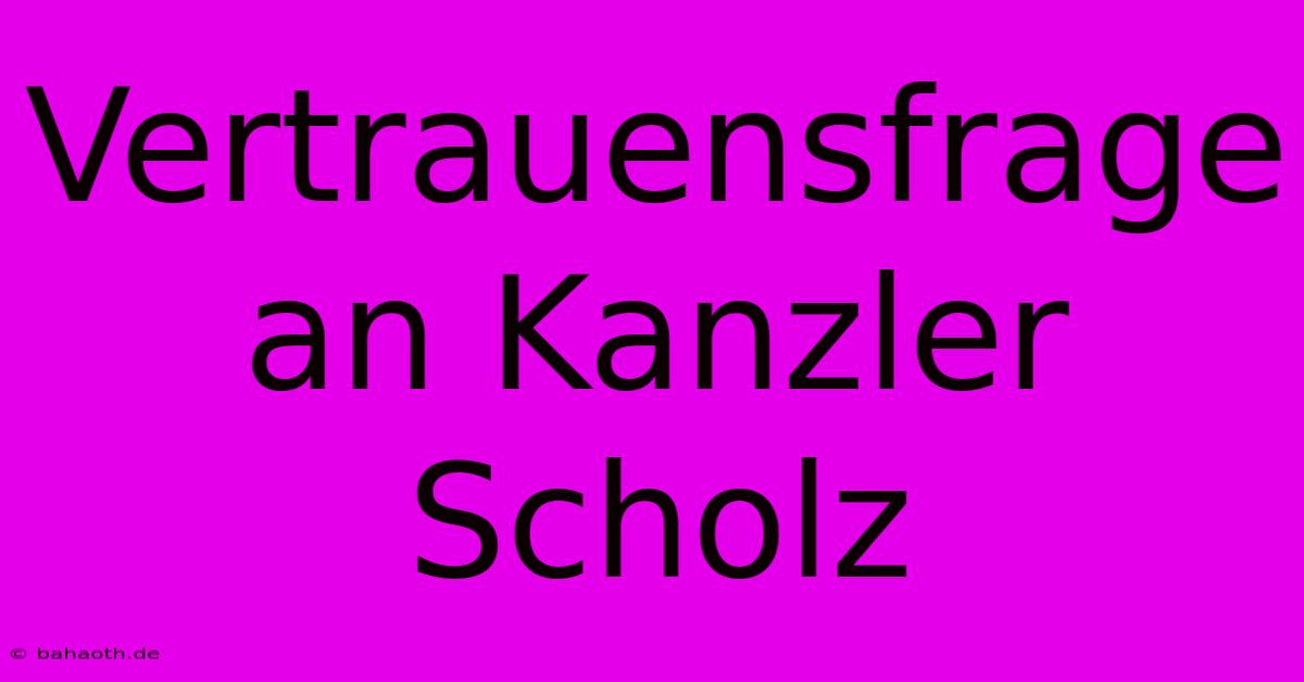 Vertrauensfrage An Kanzler Scholz