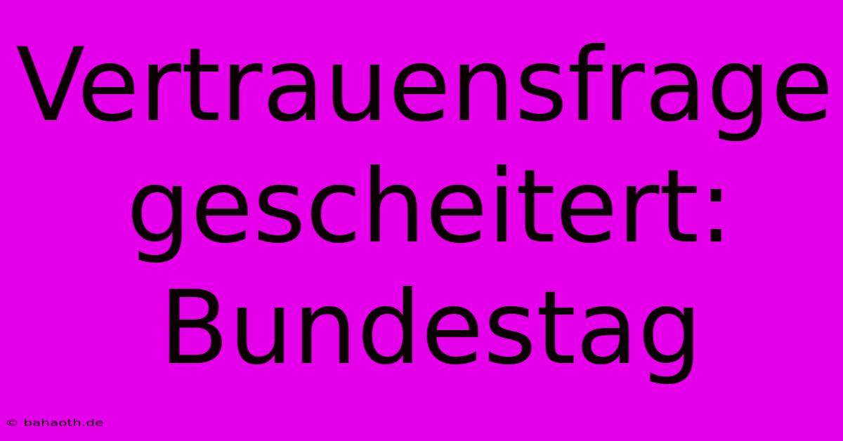 Vertrauensfrage Gescheitert: Bundestag