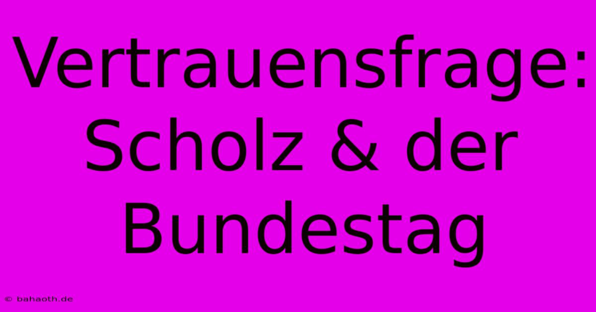 Vertrauensfrage: Scholz & Der Bundestag