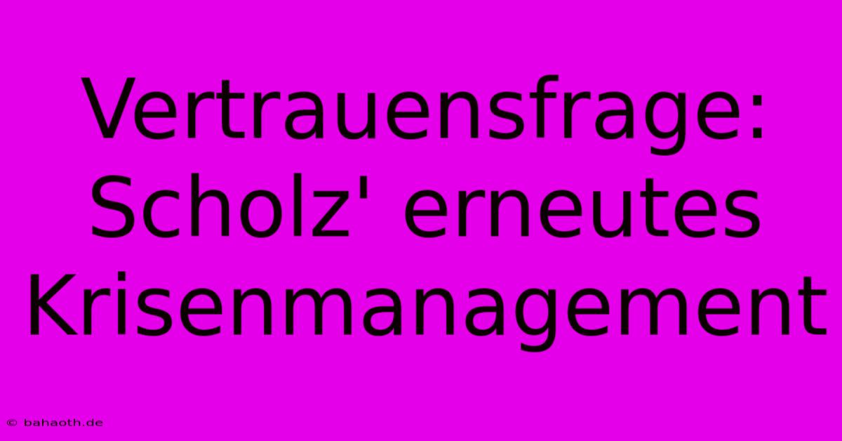 Vertrauensfrage: Scholz' Erneutes Krisenmanagement