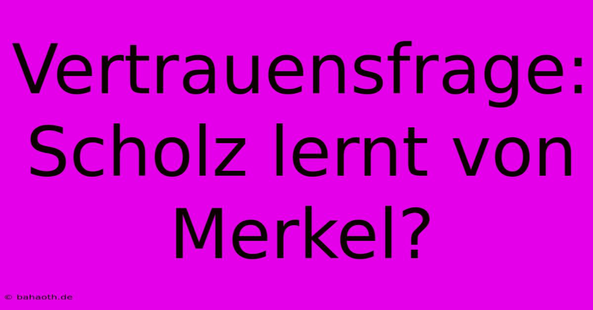 Vertrauensfrage:  Scholz Lernt Von Merkel?