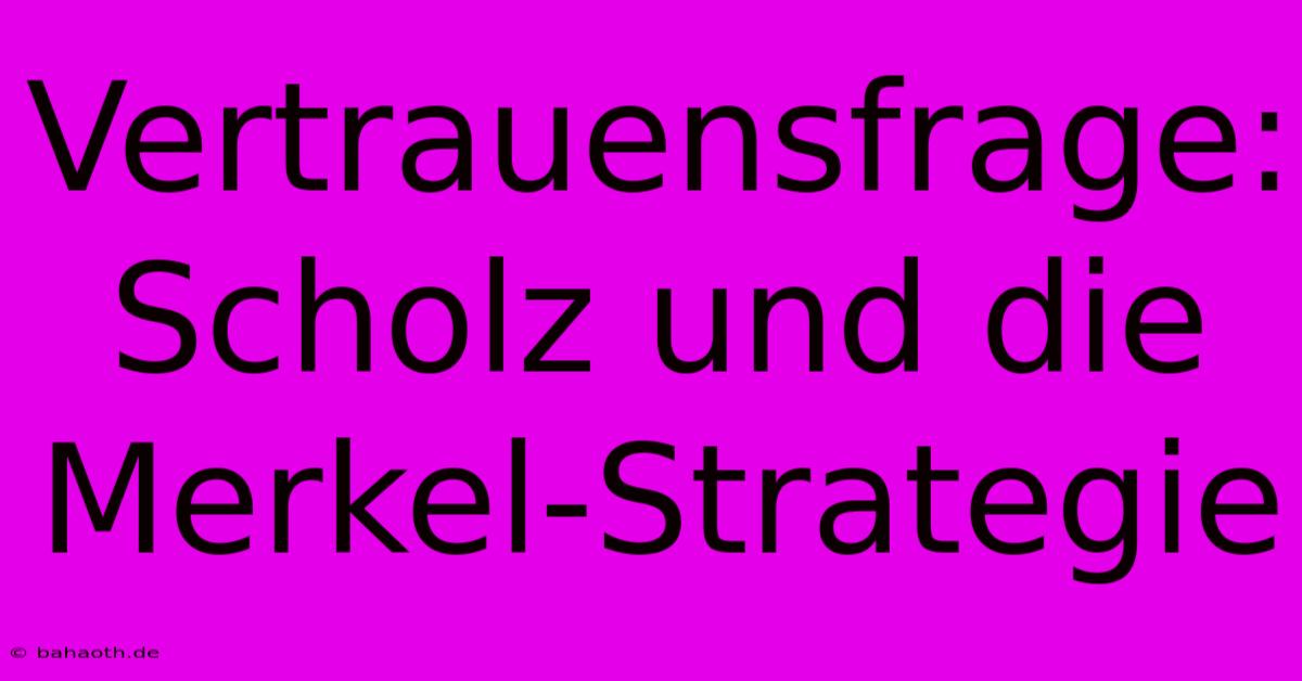 Vertrauensfrage: Scholz Und Die Merkel-Strategie