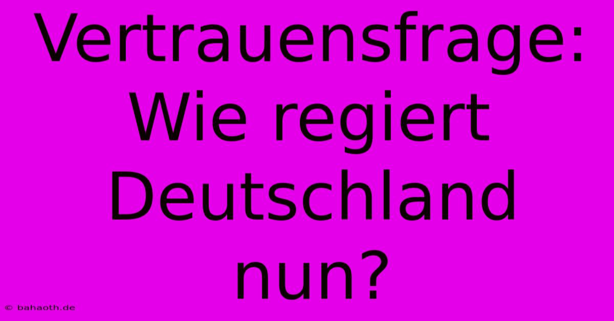 Vertrauensfrage: Wie Regiert Deutschland Nun?