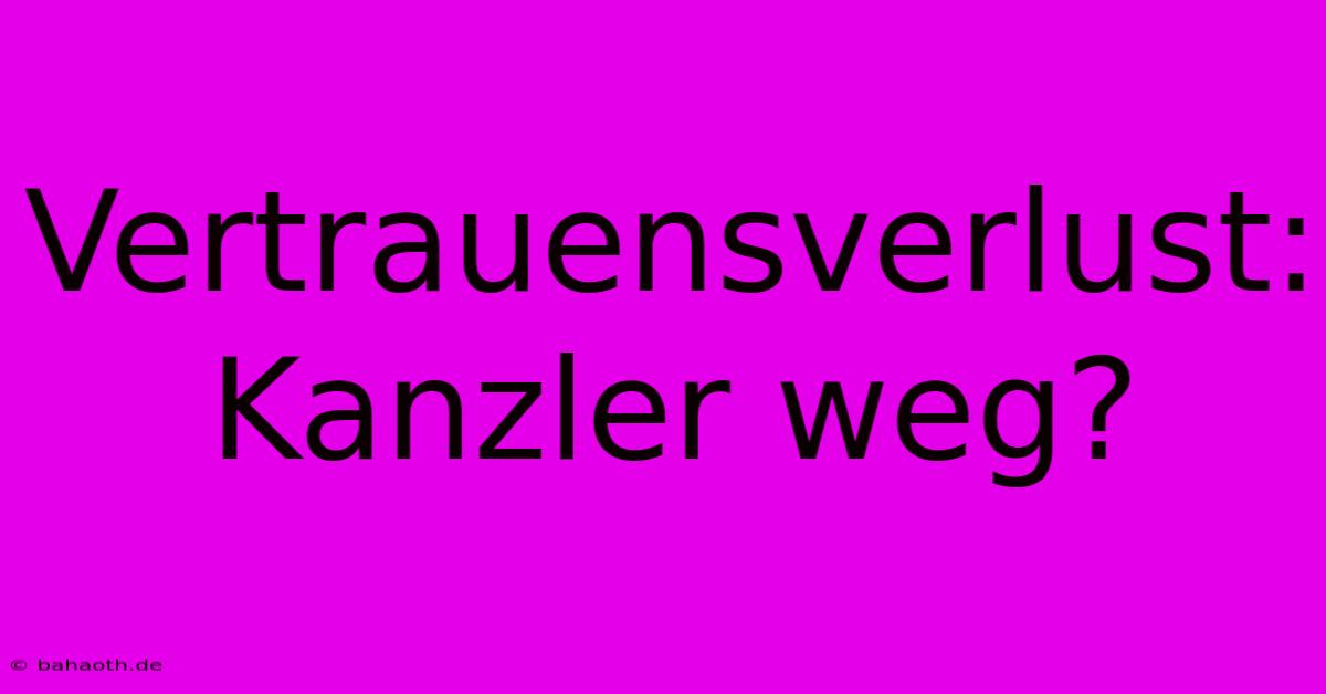 Vertrauensverlust: Kanzler Weg?