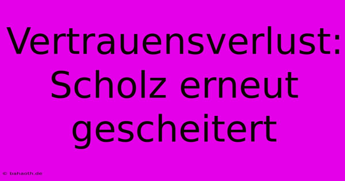 Vertrauensverlust: Scholz Erneut Gescheitert
