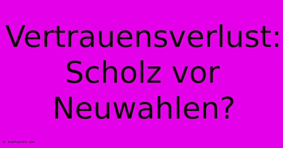 Vertrauensverlust: Scholz Vor Neuwahlen?