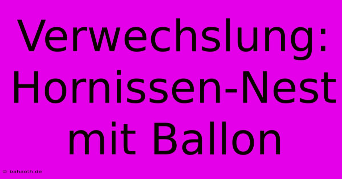 Verwechslung: Hornissen-Nest Mit Ballon