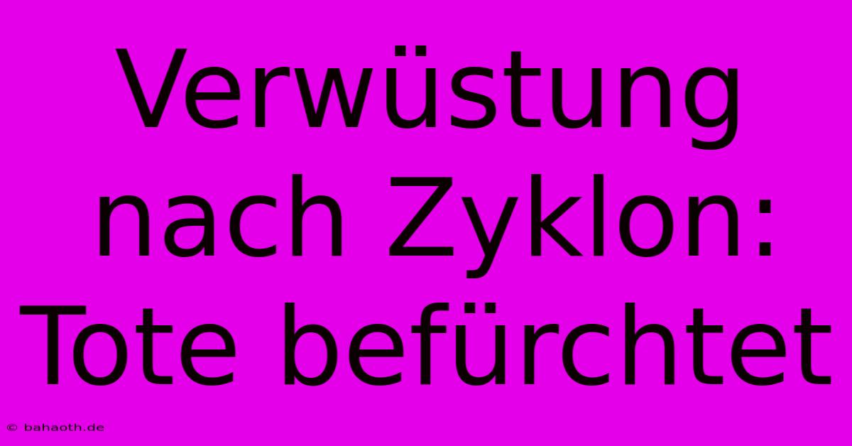 Verwüstung Nach Zyklon: Tote Befürchtet