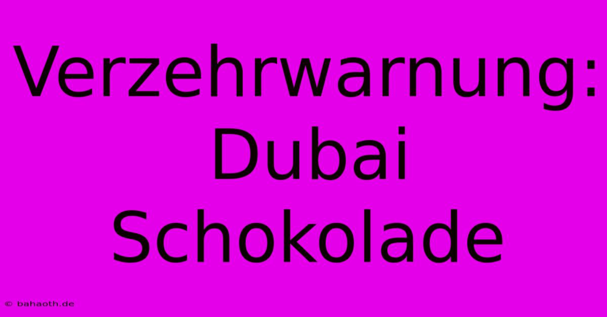 Verzehrwarnung: Dubai Schokolade