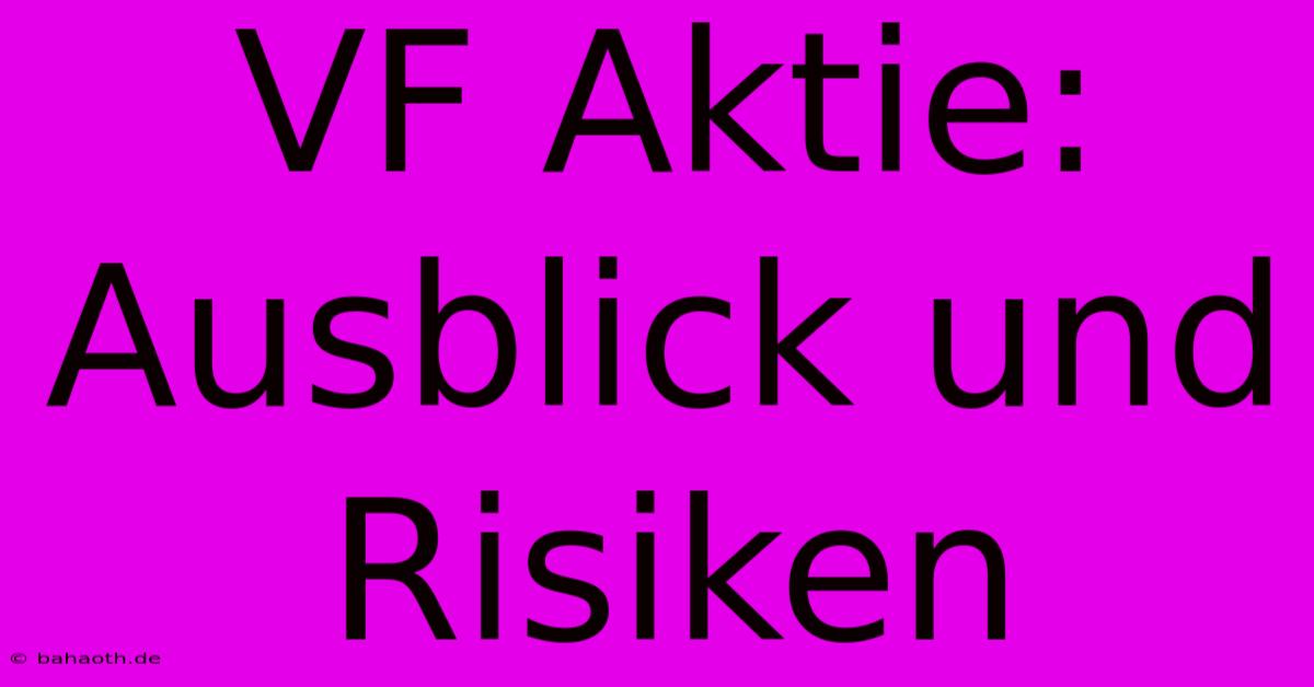 VF Aktie: Ausblick Und Risiken