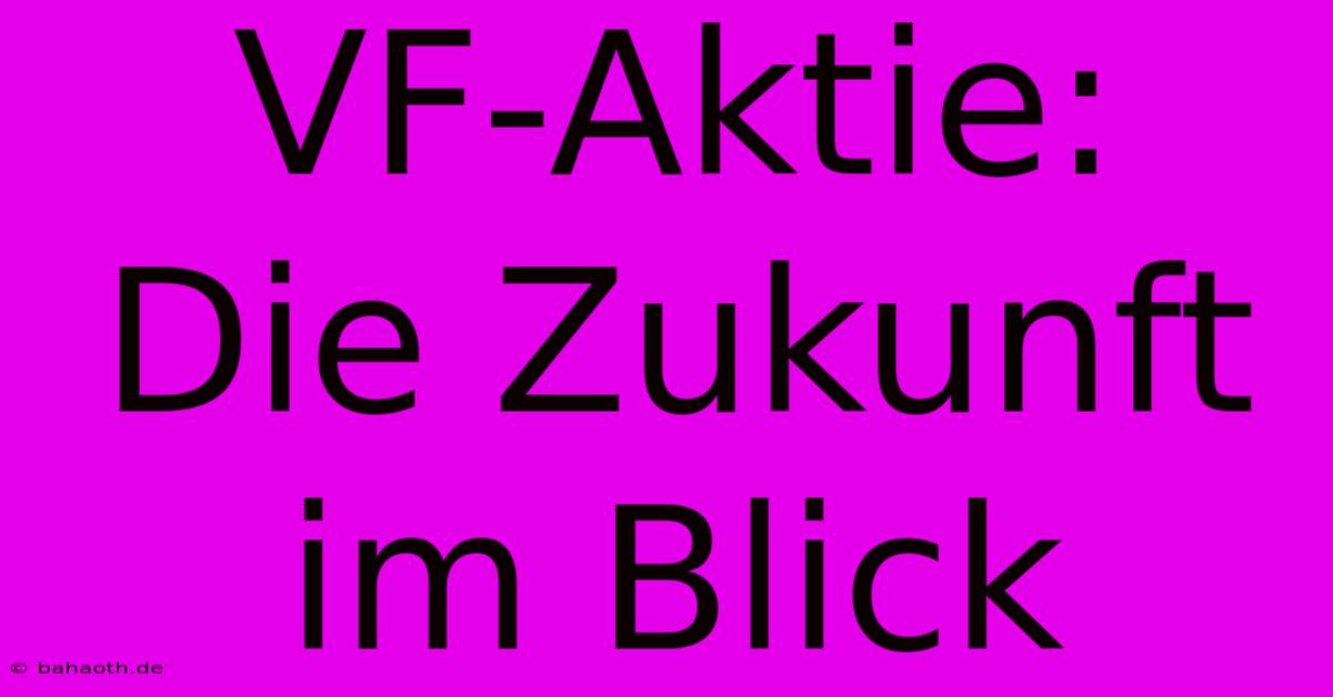 VF-Aktie: Die Zukunft Im Blick