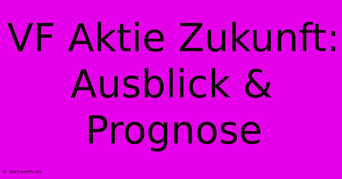 VF Aktie Zukunft: Ausblick & Prognose