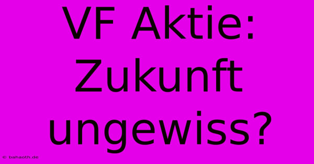 VF Aktie: Zukunft Ungewiss?