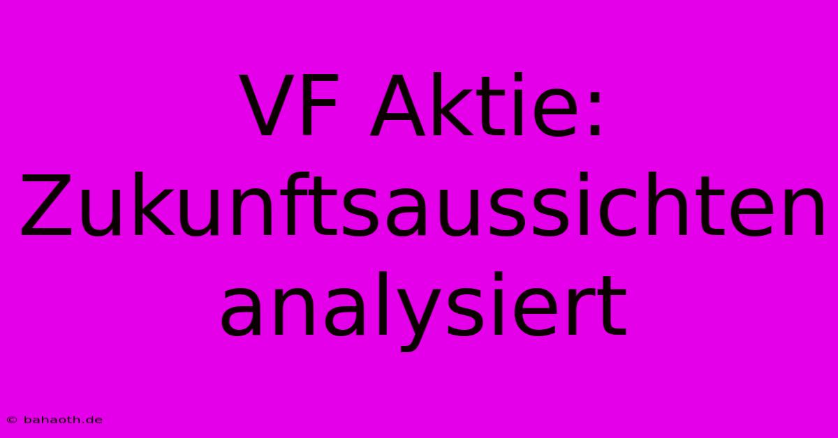 VF Aktie: Zukunftsaussichten Analysiert