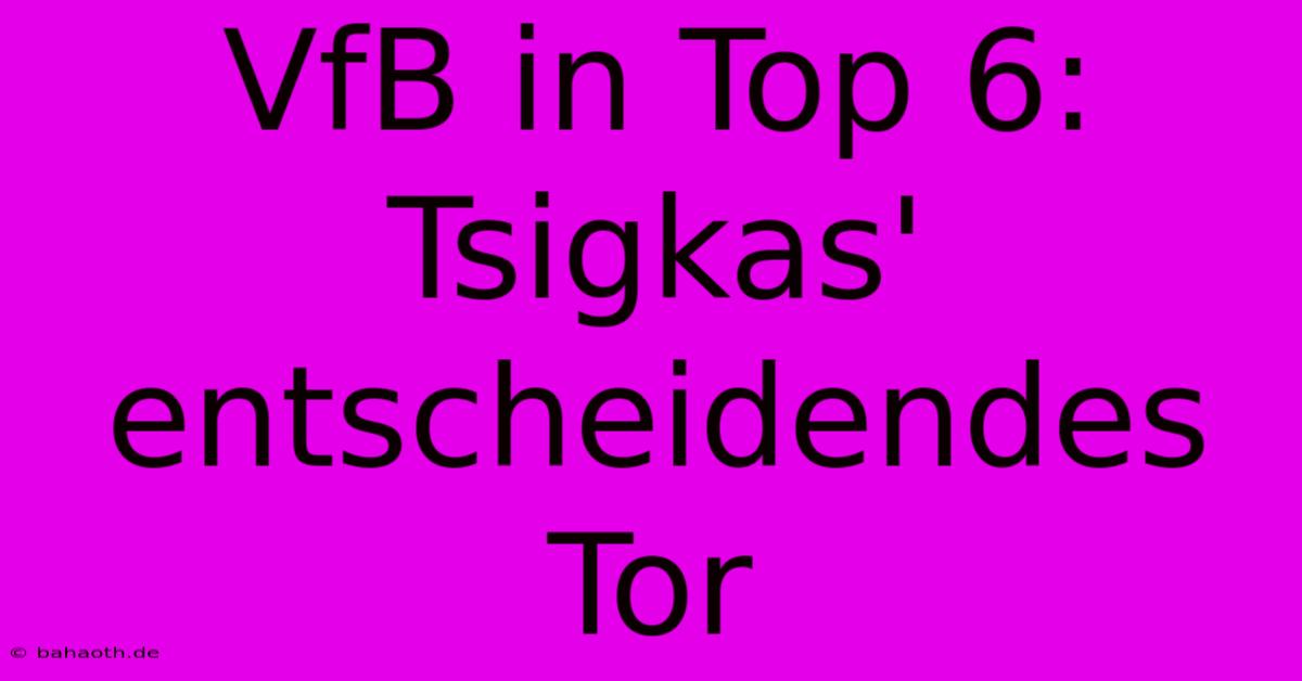 VfB In Top 6: Tsigkas' Entscheidendes Tor