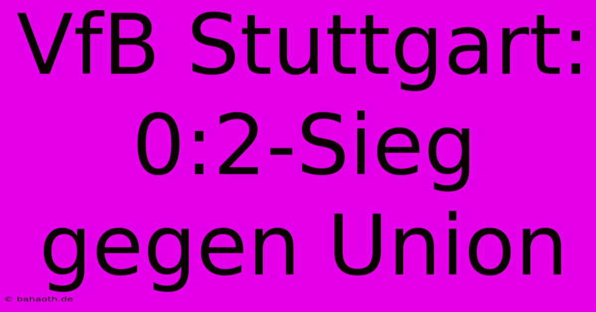 VfB Stuttgart:  0:2-Sieg Gegen Union