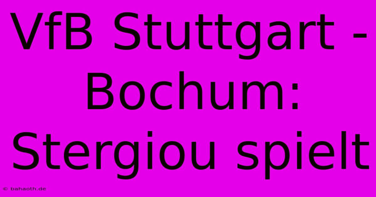 VfB Stuttgart - Bochum: Stergiou Spielt