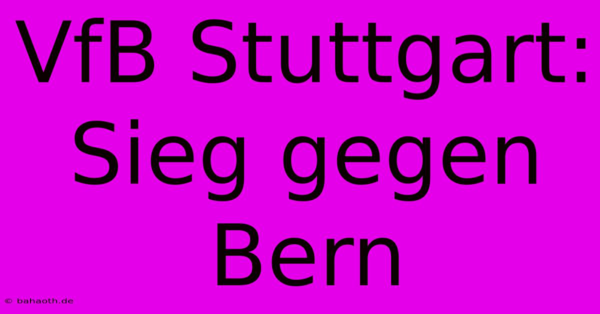 VfB Stuttgart: Sieg Gegen Bern