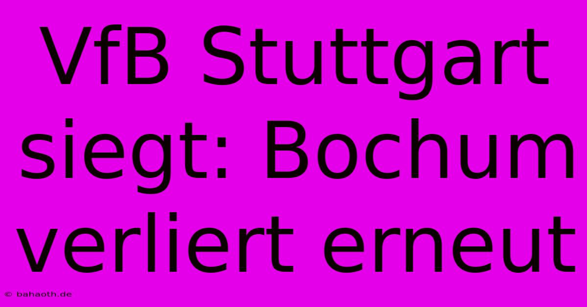 VfB Stuttgart Siegt: Bochum Verliert Erneut