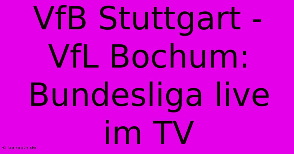 VfB Stuttgart - VfL Bochum: Bundesliga Live Im TV