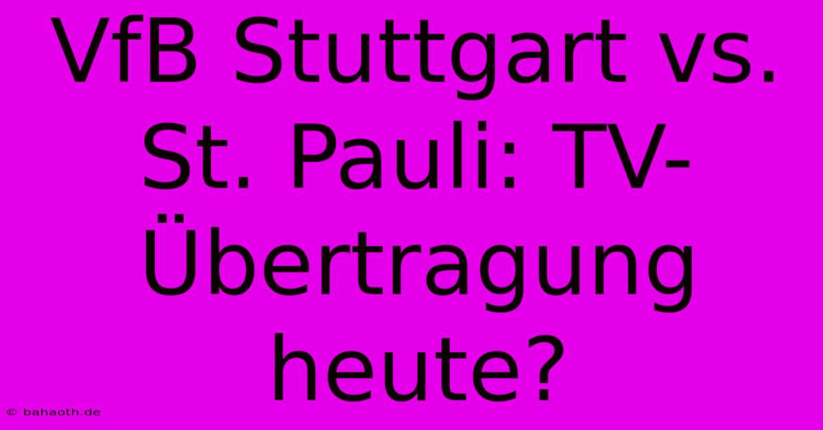 VfB Stuttgart Vs. St. Pauli: TV-Übertragung Heute?