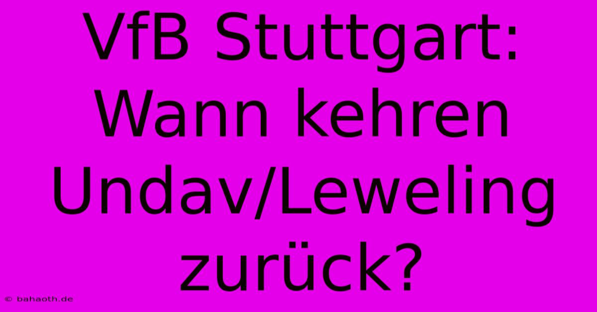 VfB Stuttgart:  Wann Kehren Undav/Leweling Zurück?