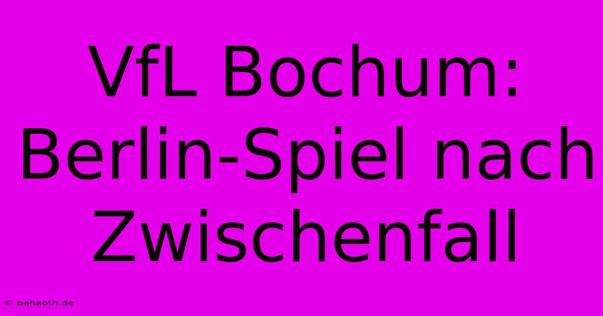 VfL Bochum:  Berlin-Spiel Nach Zwischenfall