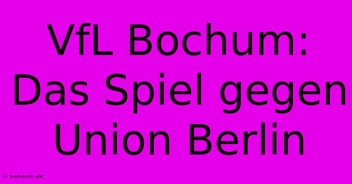 VfL Bochum:  Das Spiel Gegen Union Berlin