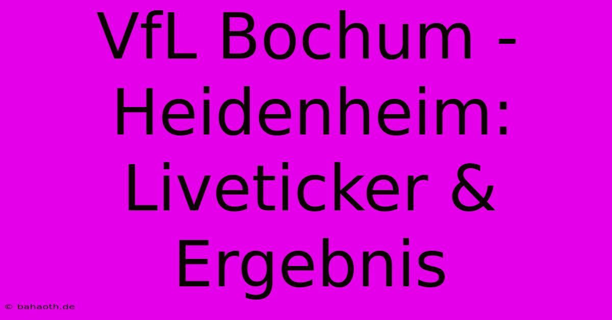 VfL Bochum - Heidenheim: Liveticker & Ergebnis