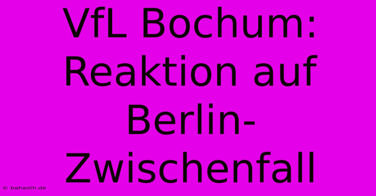 VfL Bochum: Reaktion Auf Berlin-Zwischenfall